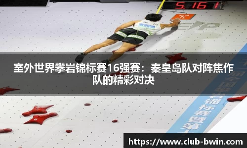 室外世界攀岩锦标赛16强赛：秦皇岛队对阵焦作队的精彩对决