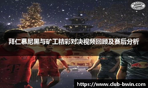 拜仁慕尼黑与矿工精彩对决视频回顾及赛后分析