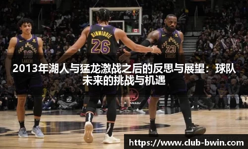 2013年湖人与猛龙激战之后的反思与展望：球队未来的挑战与机遇